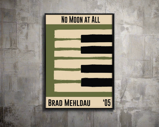Olive green and cream piano design celebrating Brad Melhdau's No Moon At All, released in 2005. Mocked up into black framed print hanging on concrete living room wall